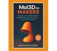 Moi3D for Makers: A Beginner-Friendly Guide to NURBS Modeling, 3D Printing, and Concept Design
