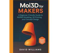 Moi3D for Makers: A Beginner-Friendly Guide to NURBS Modeling, 3D Printing, and Concept Design