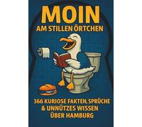 Moin am stillen Örtchen - 366 kuriose Fakten, Sprüche & unnützes Wissen über Hamburg: Das ultimative Hamburg-Klo-Buch: Von Brücken, Reeperbahn & ... dein maritimer Begleiter fürs stille Örtchen.