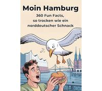 Moin Hamburg - 360 Fun Facts über die Hansestadt, so trocken wie ein norddeutscher Schnack: Trockener norddeutscher Humor, echte Hamburg-Momente und ... die Stadt lieben oder neu entdecken wollen