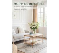 Moins De Désordre: Des Solutions Simples Pour Une Maison Apaisée