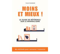 Moins & Mieux: Ma méthode pour simplifier sa vie, alléger son esprit et retrouver l’essentiel | Livre Minimalisme au Quotidien | Maison Minimaliste | L'Art du Minimalisme Zen