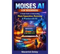 Moises AI for Beginners: Moises AI for Beginners: A Simple Guide to Understanding Music Separation, Remixing & Practice with AI (The Tech Smart Guide Series)