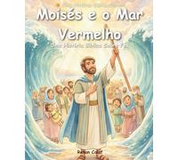 Moisés e o Mar Vermelho: Uma História Bíblica Infantil Sobre Fé, Coragem e Confiança em Deus - Livro Ilustrado para Crianças (Coleção Pequenos Corações.)