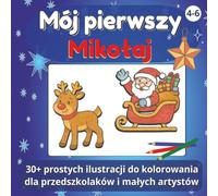 Mój pierwszy Mikołaj - Kolorowanka świąteczna dla dzieci 4-6 lat: Urocze obrazki do kolorowania dla przedszkolaków i małych artystów