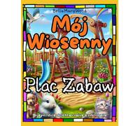 Mój Wiosenny Plac Zabaw Moja pierwsza wiosenna książka do kolorowania: kolorowanka dla malucha