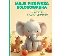MOJA PIERWSZA KOLOROWANKA: 98 ŁATWYCH I DUŻYCH OBRAZKÓW
