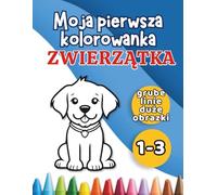 Moja pierwsza kolorowanka: Zwierzątka: Duże, proste zwierzątka do kolorowania. Idealne dla maluchów 1-3 lata