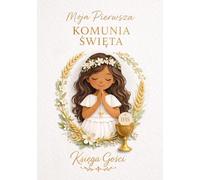 Moja Pierwsza Komunia Święta - Księga Pamiątkowa dla Dziewczynki Miejsce na życzenia, błogosławieństwa, dedykacje i zdjęcia | Wyjątkowy prezent dla córki, chrześnicy lub wnuczki
