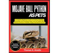 MOJAVE BALL PYTHON AS PETS: A Complete Beginner’s Guide to Feeding, Handling, Breeding, and Providing Proper Care for Mojave Ball Pythons to Ensure a Healthy, Happy, and Stress-Free Pet