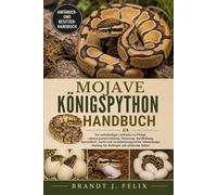 MOJAVE-KÖNIGSPYTHON-HANDBUCH: Ein vollständiger Leitfaden zu Pflege, Lebensraumeinrichtung, Fütterung, Handhabung, Gesundheit, Zucht und ... Haltung für Anfänger und erfahrene Halter