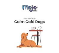 Mojo Dogs Training Guide 1: Calm Café Dogs (Mojo Dogs Training Essentials Series)