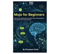 Mojo for Beginners: How to Get Started with Python’s High-Performance Successor for AI Development
