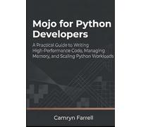 Mojo for Python Developers: A Practical Guide to Writing High-Performance Code, Managing Memory, and Scaling Python Workloads