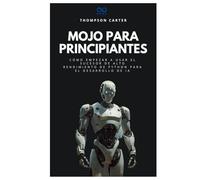 Mojo para principiantes: Cómo empezar a usar el sucesor de alto rendimiento de Python para el desarrollo de IA (Colección de Lenguajes de Próxima Generación)