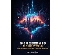 MOJO PROGRAMMING FOR AI & LLM SYSTEMS: FROM CORE CONCEPTS TO REAL-WORLD INTELLIGENT APPLICATION