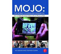 MOJO: The Mobile Journalism Handbook: How to Make Broadcast Videos with an iPhone or iPad