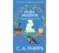 Moka Mayhem: Une Cosy Culinaire Mystère dans une Petite Ville (Les Mystères Cosy du Café Cosy)