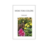 Moka Toka Colors Dahlias: Coloring Book for Adults and Teens Inspired by Real Life Photos of Blooming Dahlias for stress relief and relaxation