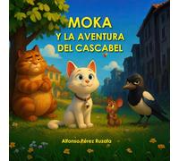Moka y la aventura del cascabel: Un cuento ilustrado sobre la amistad, la valentía y lo que de verdad importa