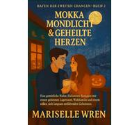 Mokka Mondlicht & Geheilte Herzen: Eine gemütliche Hafen-Halloween-Romanze mit einem geheimen Lagerraum, Wahlfamilie und einem süßen, sich langsam entfaltenden Geheimnis. (Hafen der zweiten Chancen.)
