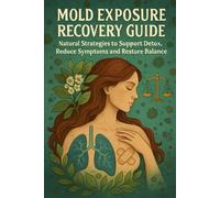 Mold Exposure Recovery Guide: Natural Strategies to Support Detox, Reduce Symptoms and Restore Balance