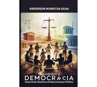 Moldando a Democracia: Explorando os Sistemas de Representação Política (Série Direito Constitucional em Foco)