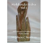 Moldando Pedra - Vol 1: Introdução à Escultura em Pedra-sabão (Moldando Pedra - A Arte de Esculpir Pedra-sabão)