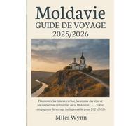 Moldavie GUIDE DE VOYAGE 2025/2026: Découvrez les trésors cachés, les routes des vins et les merveilles culturelles de la Moldavie - Votre compagnon de voyage indispensable pour 2025/2026