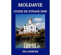 MOLDAVIE GUIDE DE VOYAGE 2026: À la découverte d’un coin tranquille de l’Europe - Histoire, cuisine et aventure