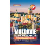 MOLDAVIE Guide de voyage 2026: Itinéraires, conseils sur les transports en commun, projets de week-end et escapades au pays du vin