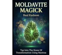 Moldavite Magick: Tap Into The Stone Of Transformation Using Mantras: Volume 1 (Crystal Mantra Magick)