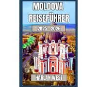 Moldawien Reiseführer 2025-2026: Entdecke Europas verborgenes Juwel: Dörfer, Weinstraßen und alltägliche Wunder