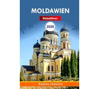 Moldawien Reiseführer 2026: Der vollständige unverzichtbare Leitfaden für Chișinău und Europas authentische Herzensanziehung, Reiserouten, Kultur, ... lokale Tipps für unvergessliche Erlebnisse