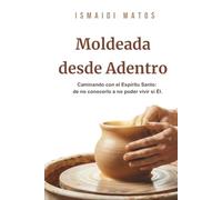 Moldeada desde Adentro: Caminando con el Espíritu Santo: de no notarlo a no poder vivir sin ÉL