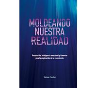 Moldeando Nuestra Realidad: Respiracion, inteligencia emocional y bienestar para la exploracion de la consciencia
