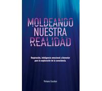 Moldeando Nuestra Realidad: Respiración, inteligencia emocional y bienestar para la exploración de la consciencia