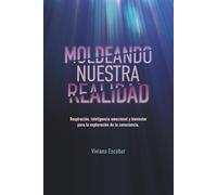 MOLDEANDO NUESTRA REALIDAD: Respiración, Inteligencia Emocional y Bienestar para la Exploración de la Consciencia