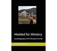Molded for Ministry: Autobiography of Dr Ronald J Hunter