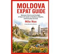 MOLDOVA EXPAT GUIDE: Between Storms and Sunlight, A Real-Life Guide to Resilience, Rhythm, and Everyday Survival (Living Abroad by Obscyra)