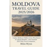 Moldova Travel Guide 2025/2026: Explore Moldova’s Hidden Gems, Wine Routes & Cultural Wonders - Your Essential 2025/2026 Travel Companion