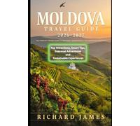 MOLDOVA TRAVEL GUIDE 2026-2027: Top Attractions, Smart Tips, Seasonal Adventures and Sustainable Experiences