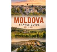MOLDOVA TRAVEL GUIDE 2026-2027: Wine, History, and the Countryside Beyond Chișinău