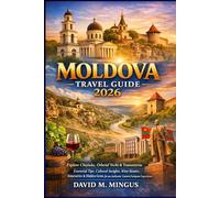 Moldova travel guide 2026: Explore Chișinău, Orheiul Vechi & Transnistria: Essential Tips, Cultural Insights, Wine Routes, Itineraries & Hidden Gems for an Authentic Eastern European Experience