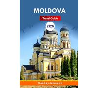 Moldova Travel Guide 2026: The Complete Essential Guide to Chișinău and Europe's Authentic Heart’s Attraction, Itineraries, Culture, Cuisine, Hidden Gems, and Local Tips for Unforgettable Experiences