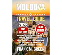 Moldova Travel Guide 2026: The Complete Tourist Handbook to Culture, Wine Regions, History, Local Life, Attractions, Practical Tips, and Travel Planning for an Authentic European Journey