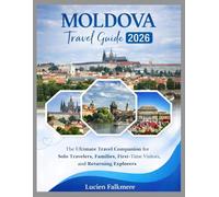MOLDOVA TRAVEL GUIDE 2026: The Ultimate Travel Companion for Solo Travelers, Families, First-Time Visitors, and Returning Explorers