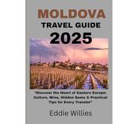 MOLDOVA TRAVEL GUIDE: Discover the Heart of Eastern Europe: Culture, Wine, Hidden Gems & Practical Tips for Every Traveler