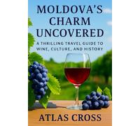 MOLDOVA'S CHARM UNCOVERED: A Thrilling Travel Guide to Wine, Culture, and History