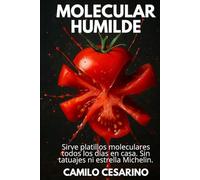 Molecular Humilde: Sirve platillos moleculares todos los días en casa. Sin tatuajes ni estrella Michelin (Crudo y Sin Filtro)